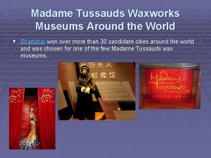 Madame Tussauds Waxworks Museums Around the World § Shanghai won over more than 30