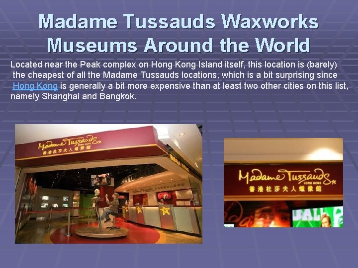 Madame Tussauds Waxworks Museums Around the World Located near the Peak complex on Hong