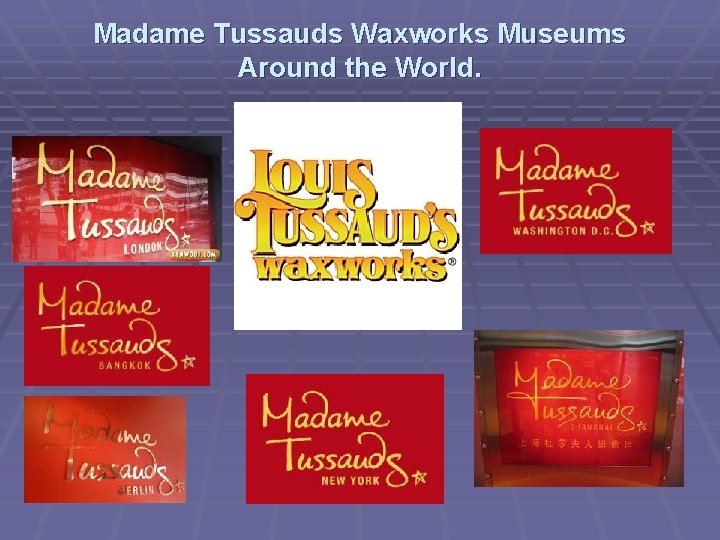 Madame Tussauds Waxworks Museums Around the World. 