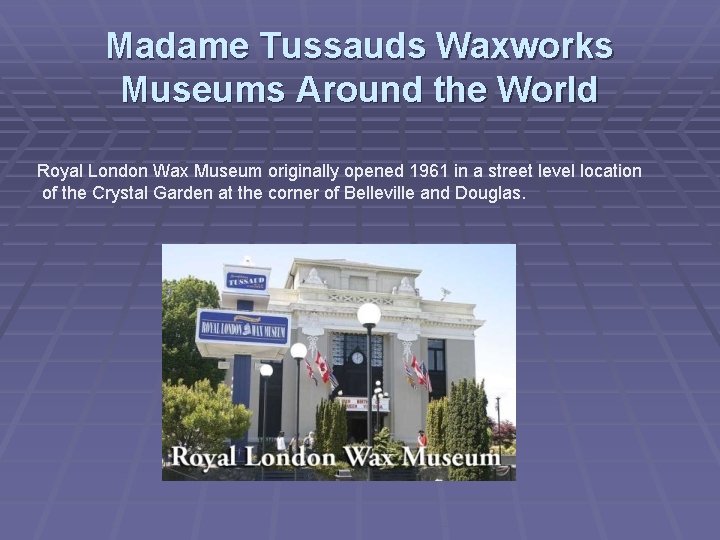 Madame Tussauds Waxworks Museums Around the World Royal London Wax Museum originally opened 1961