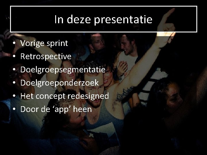 In deze presentatie • • • Vorige sprint Retrospective Doelgroepsegmentatie Doelgroeponderzoek Het concept redesigned