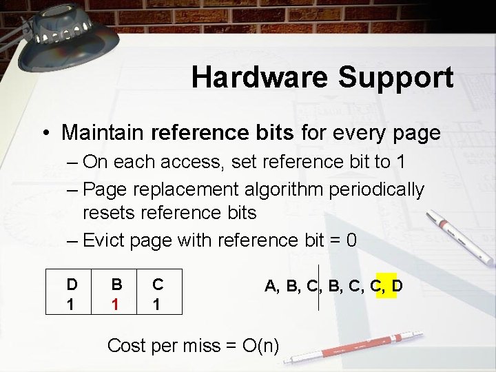 Hardware Support • Maintain reference bits for every page – On each access, set