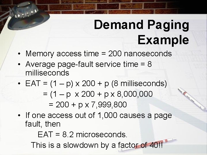 Demand Paging Example • Memory access time = 200 nanoseconds • Average page-fault service