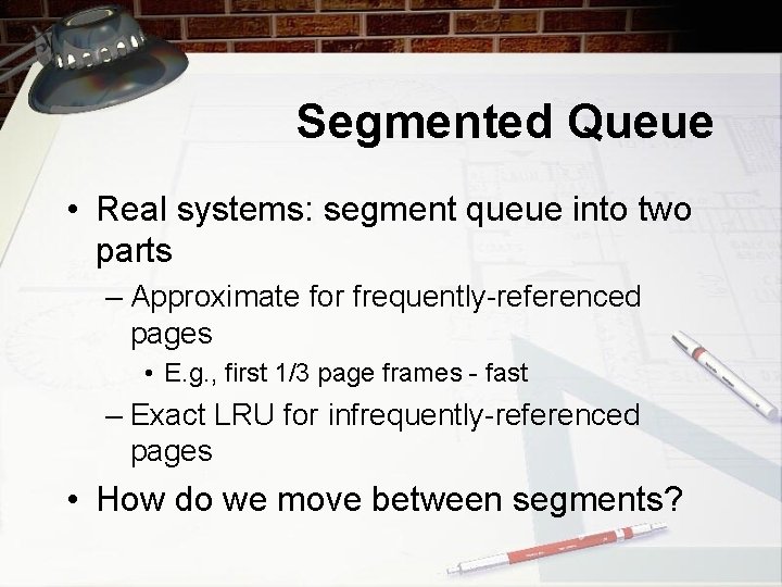 Segmented Queue • Real systems: segment queue into two parts – Approximate for frequently-referenced