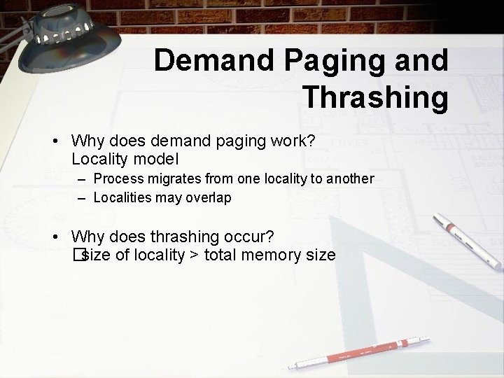 Demand Paging and Thrashing • Why does demand paging work? Locality model – Process