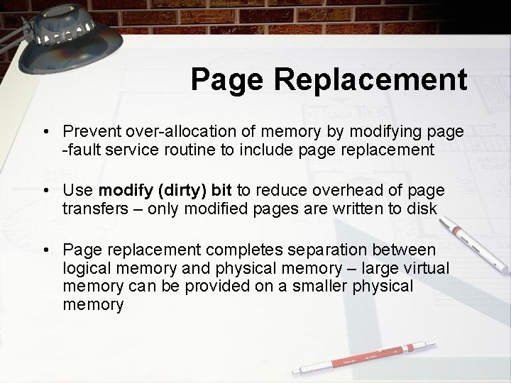 Page Replacement • Prevent over-allocation of memory by modifying page -fault service routine to