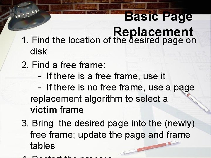 Basic Page Replacement 1. Find the location of the desired page on disk 2.