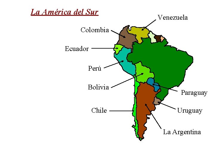 La América del Sur Venezuela Colombia Ecuador Perú Bolivia Chile Paraguay Uruguay La Argentina