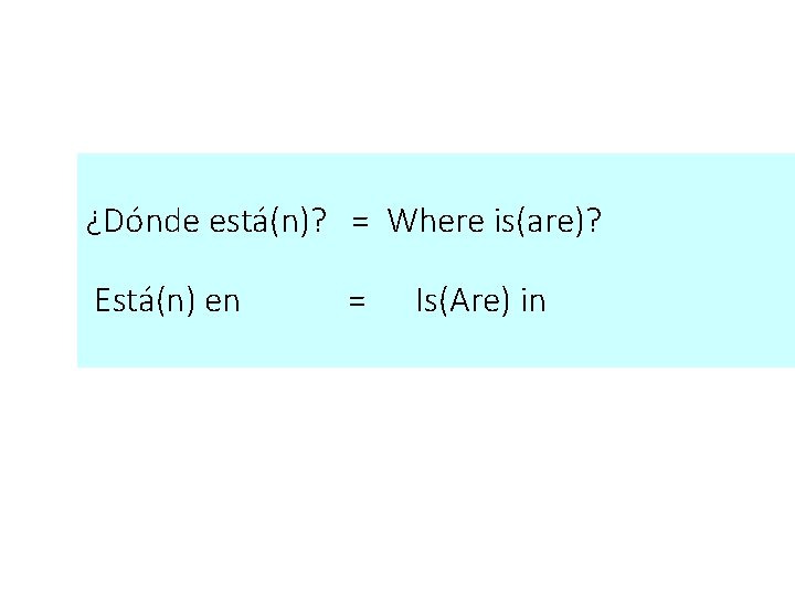 ¿Dónde está(n)? = Where is(are)? Está(n) en = Is(Are) in 