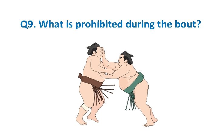 Q 9. What is prohibited during the bout? 
