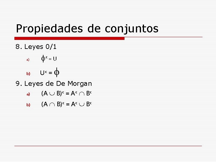 Propiedades de conjuntos 8. Leyes 0/1 a) c = U b) Uc = 9. Propiedades de conjuntos 8. Leyes 0/1 a) c = U b) Uc = 9.