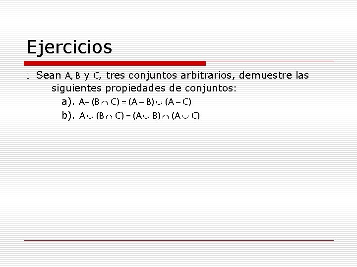 Ejercicios 1. Sean A, B y C, tres conjuntos arbitrarios, demuestre las siguientes propiedades Ejercicios 1. Sean A, B y C, tres conjuntos arbitrarios, demuestre las siguientes propiedades