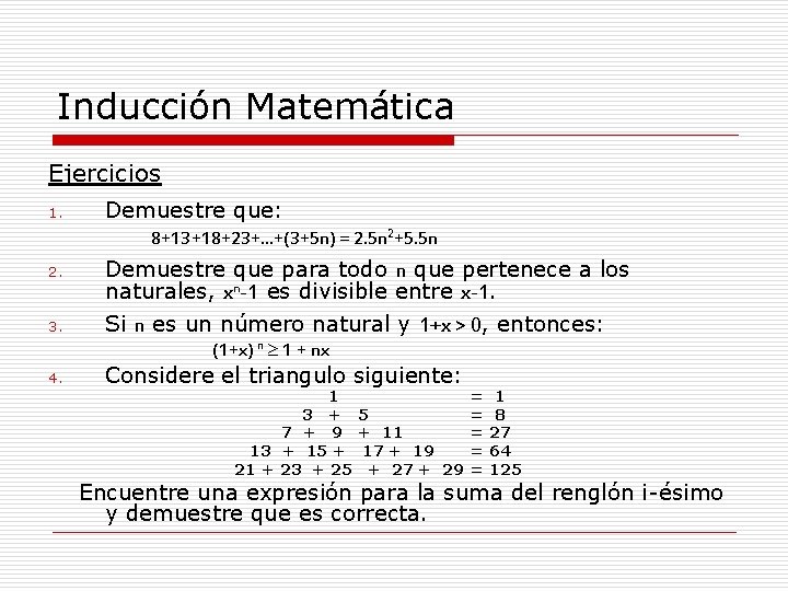 Inducción Matemática Ejercicios 1. Demuestre que: 8+13+18+23+…+(3+5 n) = 2. 5 n 2+5. 5 Inducción Matemática Ejercicios 1. Demuestre que: 8+13+18+23+…+(3+5 n) = 2. 5 n 2+5. 5