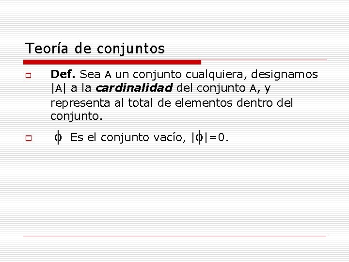 Teoría de conjuntos o o Def. Sea A un conjunto cualquiera, designamos |A| a Teoría de conjuntos o o Def. Sea A un conjunto cualquiera, designamos |A| a