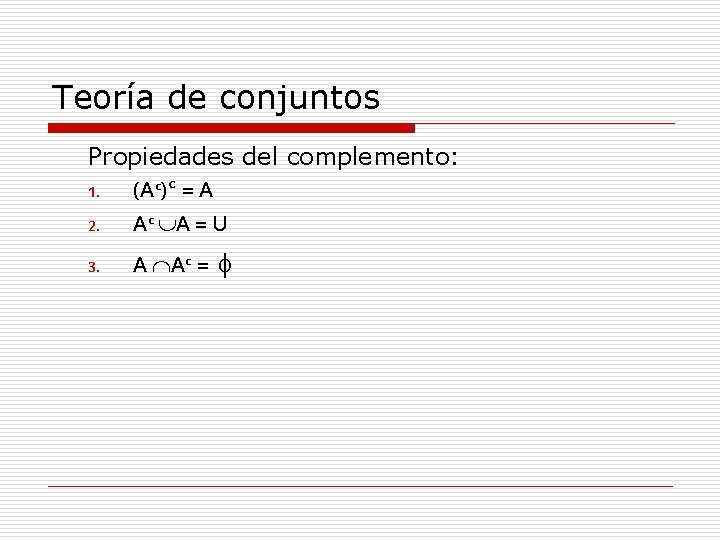 Teoría de conjuntos Propiedades del complemento: 1. (Ac)c = A 2. Ac A = Teoría de conjuntos Propiedades del complemento: 1. (Ac)c = A 2. Ac A =