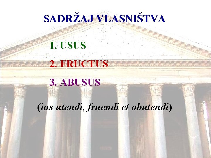 SADRŽAJ VLASNIŠTVA 1. USUS 2. FRUCTUS 3. ABUSUS (ius utendi, fruendi et abutendi) 