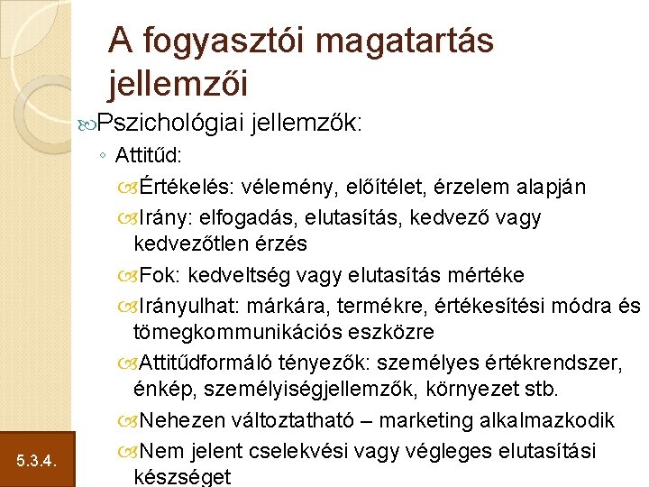 A fogyasztói magatartás jellemzői Pszichológiai 5. 3. 4. jellemzők: ◦ Attitűd: Értékelés: vélemény, előítélet,