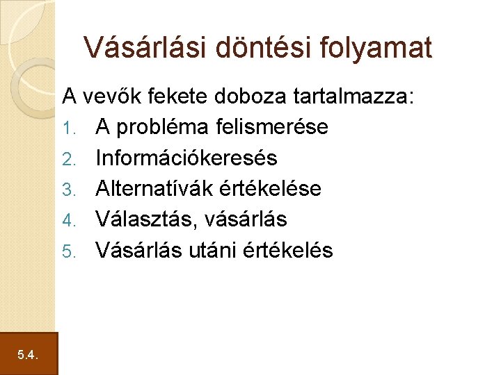 Vásárlási döntési folyamat A vevők fekete doboza tartalmazza: 1. A probléma felismerése 2. Információkeresés
