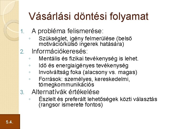Vásárlási döntési folyamat 1. 2. 3. 5. 4. ◦ ◦ ◦ A probléma felismerése: