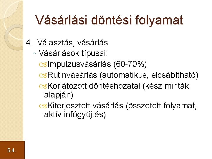 Vásárlási döntési folyamat 4. Választás, vásárlás ◦ Vásárlások típusai: Impulzusvásárlás (60 -70%) Rutinvásárlás (automatikus,