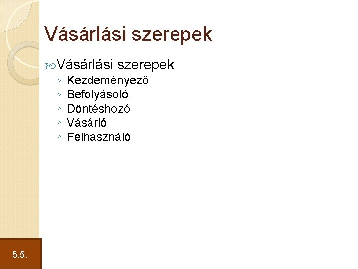 Vásárlási szerepek ◦ Kezdeményező ◦ Befolyásoló ◦ Döntéshozó ◦ Vásárló ◦ Felhasználó 5. 5.