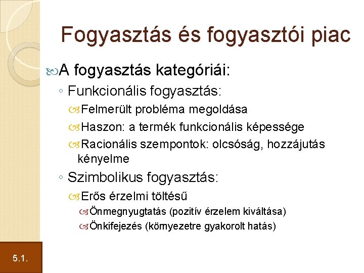 Fogyasztás és fogyasztói piac A fogyasztás kategóriái: ◦ Funkcionális fogyasztás: Felmerült probléma megoldása Haszon: