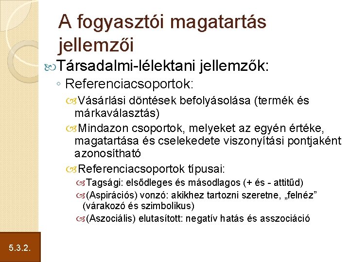A fogyasztói magatartás jellemzői Társadalmi-lélektani jellemzők: ◦ Referenciacsoportok: Vásárlási döntések befolyásolása (termék és márkaválasztás)