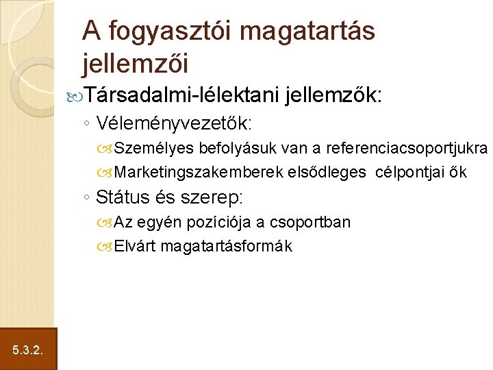 A fogyasztói magatartás jellemzői Társadalmi-lélektani jellemzők: ◦ Véleményvezetők: Személyes befolyásuk van a referenciacsoportjukra Marketingszakemberek