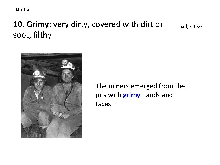 Unit 5 10. Grimy: very dirty, covered with dirt or soot, filthy Adjective The