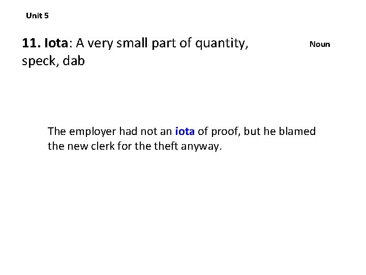 Unit 5 11. Iota: A very small part of quantity, speck, dab Noun The