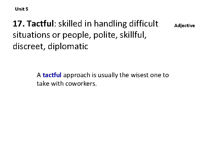 Unit 5 17. Tactful: skilled in handling difficult situations or people, polite, skillful, discreet,