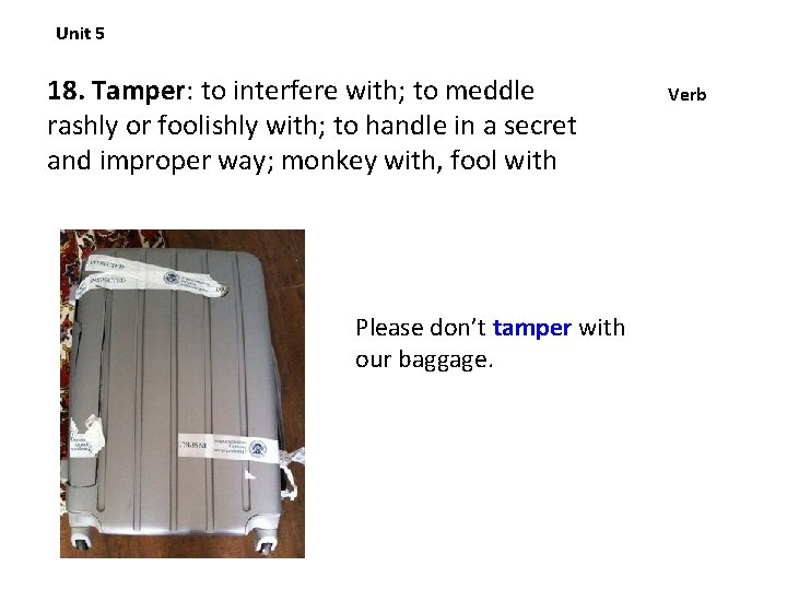 Unit 5 18. Tamper: to interfere with; to meddle rashly or foolishly with; to