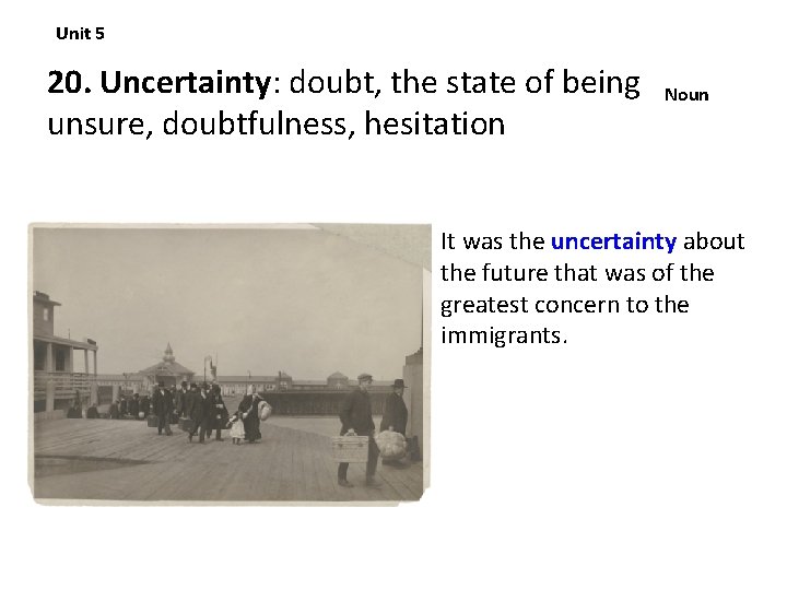 Unit 5 20. Uncertainty: doubt, the state of being unsure, doubtfulness, hesitation Noun It