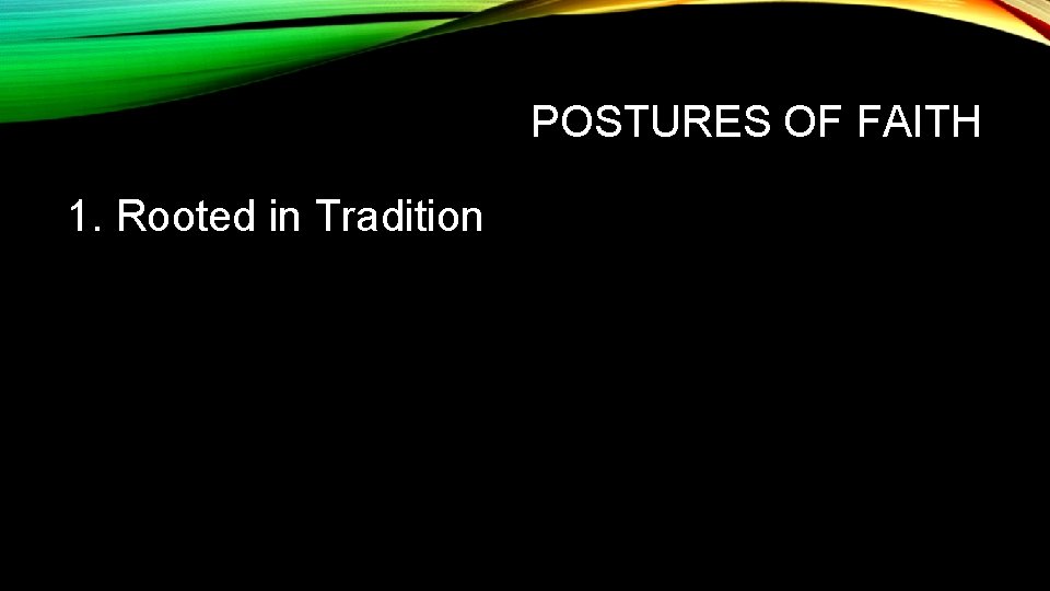 POSTURES OF FAITH 1. Rooted in Tradition POSTURES OF FAITH 1. Rooted in Tradition