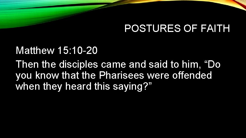 POSTURES OF FAITH Matthew 15: 10 -20 Then the disciples came and said to POSTURES OF FAITH Matthew 15: 10 -20 Then the disciples came and said to