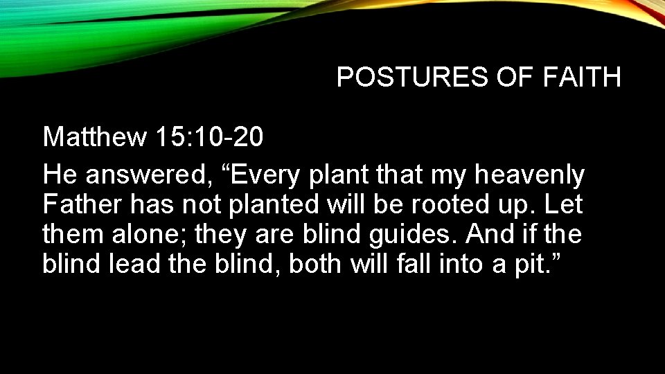 POSTURES OF FAITH Matthew 15: 10 -20 He answered, “Every plant that my heavenly POSTURES OF FAITH Matthew 15: 10 -20 He answered, “Every plant that my heavenly