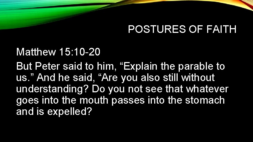 POSTURES OF FAITH Matthew 15: 10 -20 But Peter said to him, “Explain the POSTURES OF FAITH Matthew 15: 10 -20 But Peter said to him, “Explain the