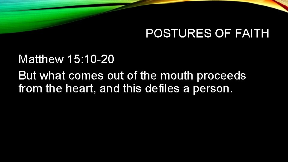 POSTURES OF FAITH Matthew 15: 10 -20 But what comes out of the mouth POSTURES OF FAITH Matthew 15: 10 -20 But what comes out of the mouth