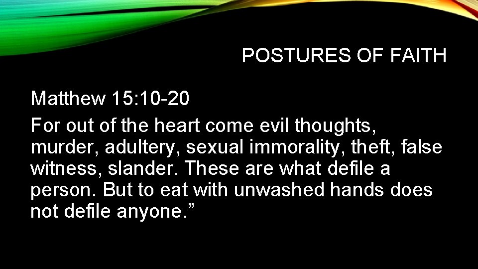 POSTURES OF FAITH Matthew 15: 10 -20 For out of the heart come evil POSTURES OF FAITH Matthew 15: 10 -20 For out of the heart come evil
