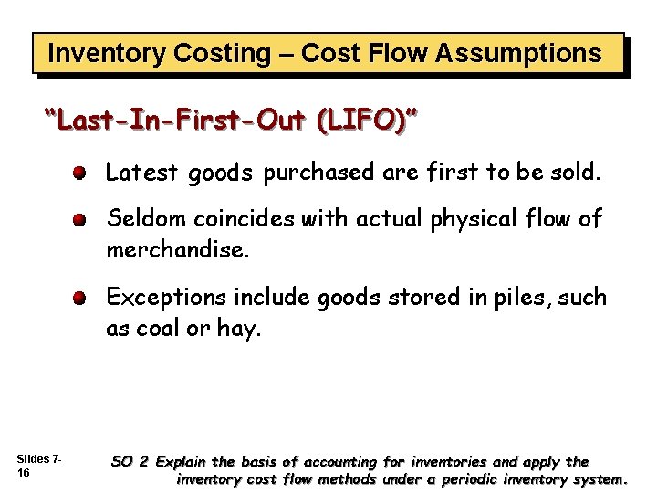 Inventory Costing – Cost Flow Assumptions “Last-In-First-Out (LIFO)” Latest goods purchased are first to