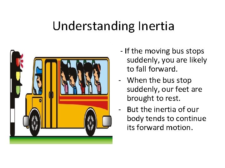 Understanding Inertia - If the moving bus stops suddenly, you are likely to fall