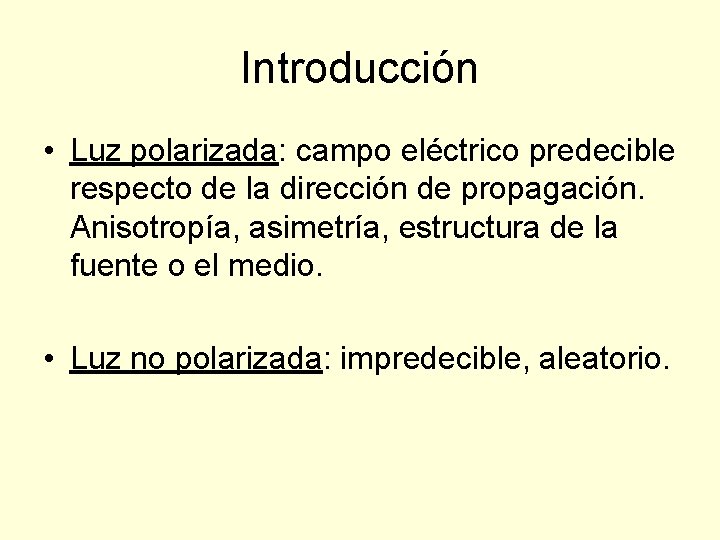 Introducción • Luz polarizada: campo eléctrico predecible respecto de la dirección de propagación. Anisotropía,