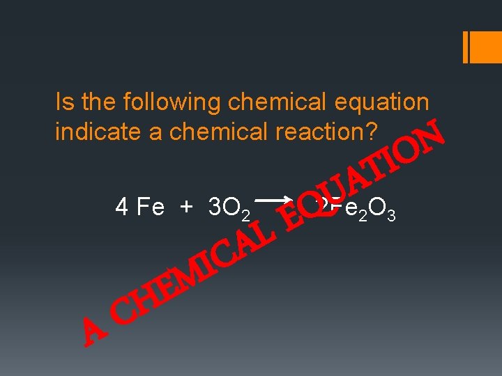 Is the following chemical equation indicate a chemical reaction? 4 Fe + 3 O