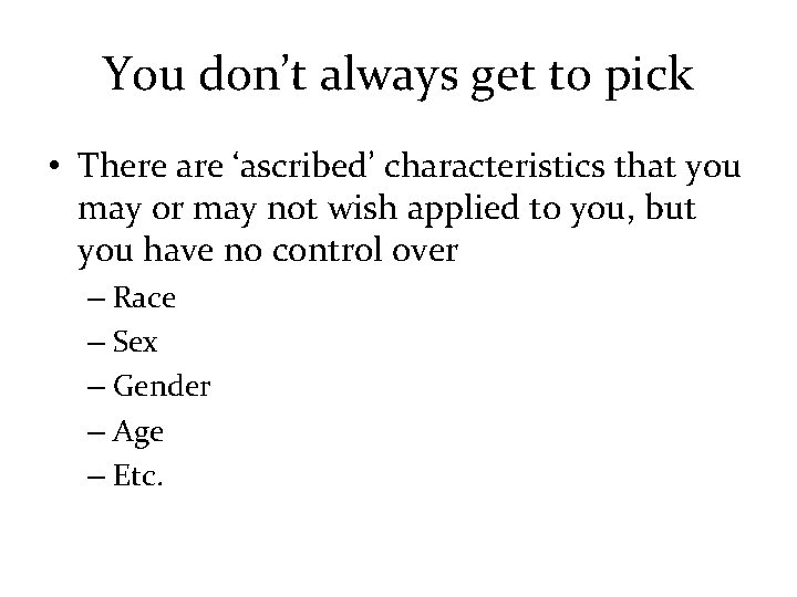 You don’t always get to pick • There are ‘ascribed’ characteristics that you may