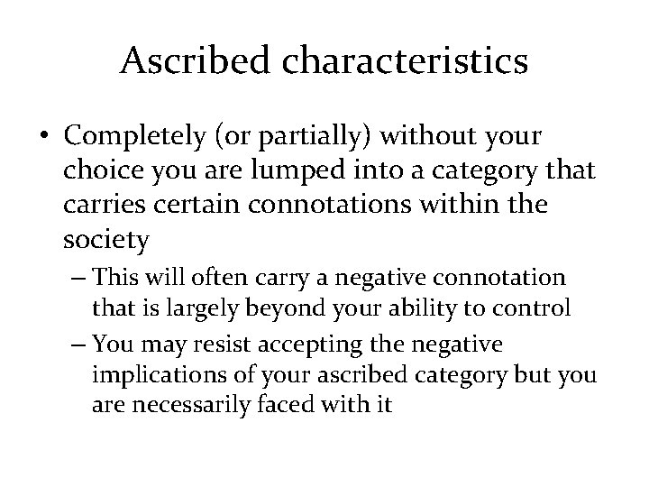 Ascribed characteristics • Completely (or partially) without your choice you are lumped into a