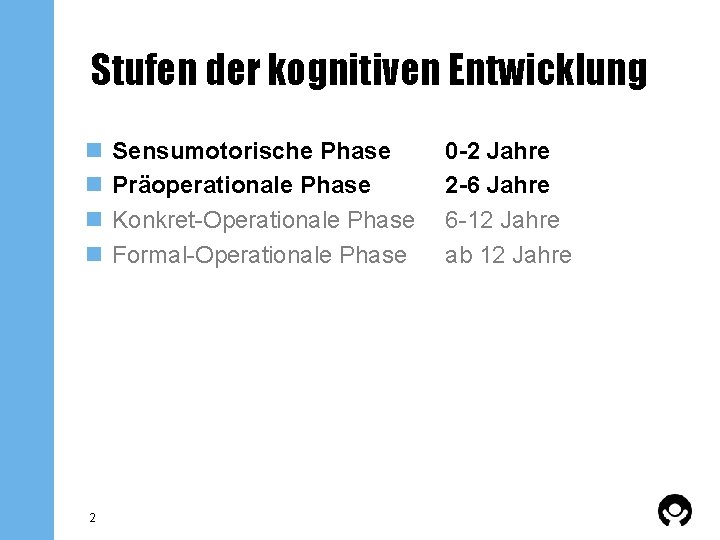 Stufen der kognitiven Entwicklung n n 2 Sensumotorische Phase Präoperationale Phase Konkret-Operationale Phase Formal-Operationale