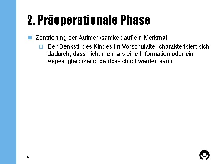 2. Präoperationale Phase n Zentrierung der Aufmerksamkeit auf ein Merkmal o Der Denkstil des