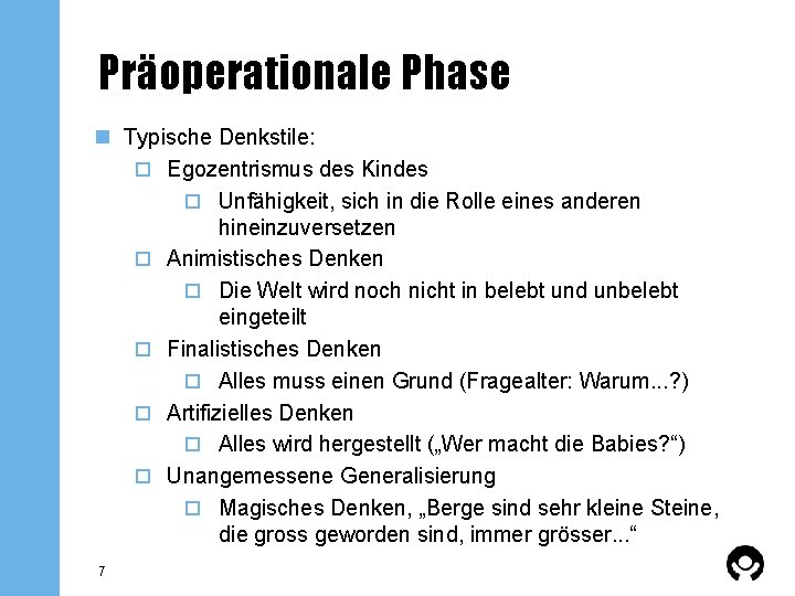 Präoperationale Phase n Typische Denkstile: o Egozentrismus des Kindes o Unfähigkeit, sich in die