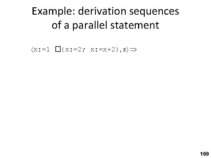 Example: derivation sequences of a parallel statement x: =1 �(x: =2; x: =x+2), s