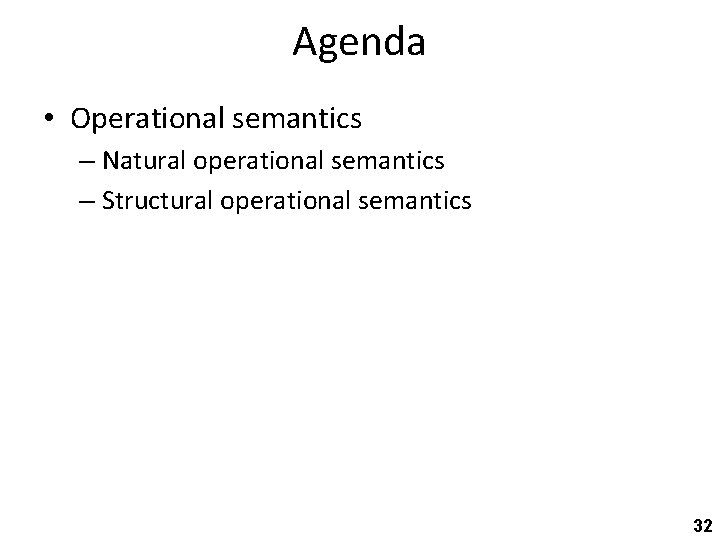 Agenda • Operational semantics – Natural operational semantics – Structural operational semantics 32 
